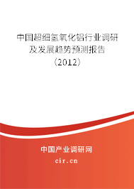 中國超細氫氧化鋁行業(yè)調研及發(fā)展趨勢預測報告(2012) 中國超細氫氧化鋁行業(yè)調研及發(fā)展趨勢預測報告(2012)