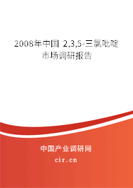 2008年中國 2,3,5-三氯吡啶市場調(diào)研報告 2008年中國 2,3,5-三氯吡啶市場調(diào)研報告