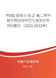 中國(guó)2-氨基-5-氯-2'-氟二苯甲酮市場(chǎng)調(diào)查研究與發(fā)展前景預(yù)測(cè)報(bào)告(2026-2032年) 中國(guó)2-氨基-5-氯-2'-氟二苯甲酮市場(chǎng)調(diào)查研究與發(fā)展前景預(yù)測(cè)報(bào)告(2026-2032年)