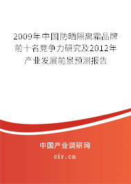 2009年中國防曬隔離霜品牌前十名競爭力研究及2012年產(chǎn)業(yè)發(fā)展前景預(yù)測報告 2009年中國防曬隔離霜品牌前十名競爭力研究及2012年產(chǎn)業(yè)發(fā)展前景預(yù)測報告