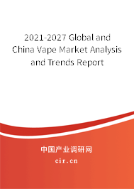 2021-2027 Global and China Vape Market Analysis and Trends Report 2021-2027 Global and China Vape Market Analysis and Trends Report