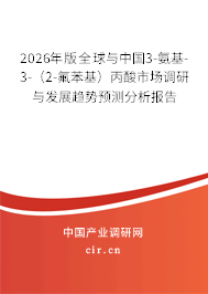 2026年版全球與中國(guó)3-氨基-3-(2-氟苯基)丙酸市場(chǎng)調(diào)研與發(fā)展趨勢(shì)預(yù)測(cè)分析報(bào)告 2026年版全球與中國(guó)3-氨基-3-(2-氟苯基)丙酸市場(chǎng)調(diào)研與發(fā)展趨勢(shì)預(yù)測(cè)分析報(bào)告