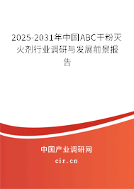 2025-2031年中國ABC干粉滅火劑行業(yè)調(diào)研與發(fā)展前景報(bào)告
