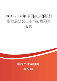 2026-2032年中國氟芬那酸行業(yè)發(fā)展研究與市場前景預(yù)測報告