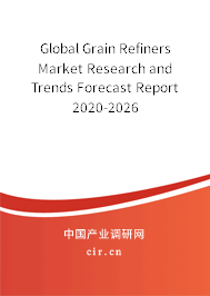 Global Grain Refiners Market Research and Trends Forecast Report 2020-2026 Global Grain Refiners Market Research and Trends Forecast Report 2020-2026
