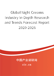Global Night Creams Industry In-Depth Research and Trends Forecast Report 2020-2026 Global Night Creams Industry In-Depth Research and Trends Forecast Report 2020-2026