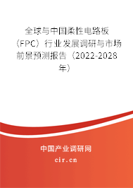 全球與中國柔性電路板(FPC)行業(yè)發(fā)展調(diào)研與市場(chǎng)前景預(yù)測(cè)報(bào)告(2022-2028年) 全球與中國柔性電路板(FPC)行業(yè)發(fā)展調(diào)研與市場(chǎng)前景預(yù)測(cè)報(bào)告(2022-2028年)