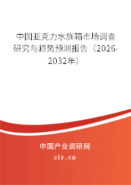 中國亞克力水族箱市場調(diào)查研究與趨勢預(yù)測報告（2026-2032年）