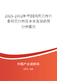 2026-2032年中國(guó)機(jī)用刀片行業(yè)研究分析及未來(lái)發(fā)展趨勢(shì)分析報(bào)告