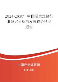2024-2030年中國廚房灶臺行業(yè)研究分析與發(fā)展趨勢預(yù)測報告