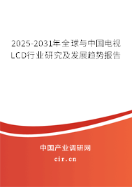 2025-2031年全球與中國電視LCD行業(yè)研究及發(fā)展趨勢報告