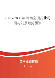 2025-2031年海南空調(diào)行業(yè)調(diào)研與前景趨勢預(yù)測