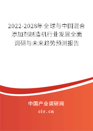 2022-2028年全球與中國混合添加劑制造機行業(yè)發(fā)展全面調(diào)研與未來趨勢預測報告