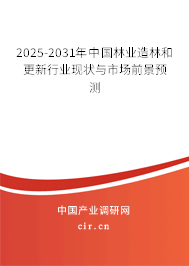 2025-2031年中國(guó)林業(yè)造林和更新行業(yè)現(xiàn)狀與市場(chǎng)前景預(yù)測(cè)