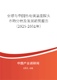 全球與中國熱電偶溫度探頭市場分析及發(fā)展趨勢報告(2025-2031年) 全球與中國熱電偶溫度探頭市場分析及發(fā)展趨勢報告(2025-2031年)