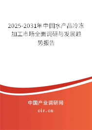 2025-2031年中國(guó)水產(chǎn)品冷凍加工市場(chǎng)全面調(diào)研與發(fā)展趨勢(shì)報(bào)告