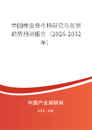 中國橡皮膏市場研究與前景趨勢預測報告（2026-2032年）