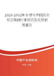 2026-2032年全球與中國真空控壓蝶閥行業(yè)研究及前景趨勢報告