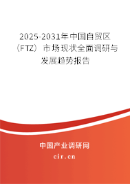 2025-2031年中國(guó)自貿(mào)區(qū)(FTZ)市場(chǎng)現(xiàn)狀全面調(diào)研與發(fā)展趨勢(shì)報(bào)告 2025-2031年中國(guó)自貿(mào)區(qū)(FTZ)市場(chǎng)現(xiàn)狀全面調(diào)研與發(fā)展趨勢(shì)報(bào)告