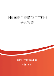 中國充電手電筒項(xiàng)目可行性研究報(bào)告 中國充電手電筒項(xiàng)目可行性研究報(bào)告