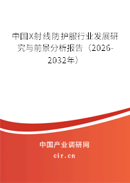 中國X射線防護(hù)服行業(yè)發(fā)展研究與前景分析報告（2026-2032年）
