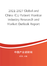 2021-2027 Global and China ICU Patient Monitor Industry Research and Market Outlook Report 2021-2027 Global and China ICU Patient Monitor Industry Research and Market Outlook Report