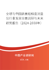 全球與中國表面粗糙度測量儀行業(yè)發(fā)展全面調研與未來趨勢報告（2024-2030年）