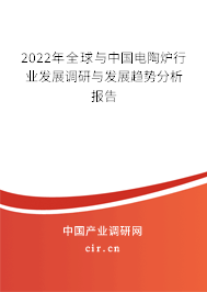 2022年全球與中國電陶爐行業(yè)發(fā)展調(diào)研與發(fā)展趨勢分析報(bào)告