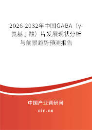 2026-2032年中國GABA（γ-氨基丁酸）片發(fā)展現(xiàn)狀分析與前景趨勢預(yù)測報告