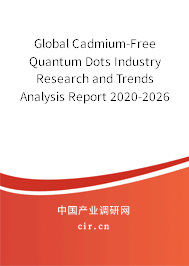 Global Cadmium-Free Quantum Dots Industry Research and Trends Analysis Report 2020-2026 Global Cadmium-Free Quantum Dots Industry Research and Trends Analysis Report 2020-2026