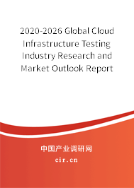 2020-2026 Global Cloud Infrastructure Testing Industry Research and Market Outlook Report 2020-2026 Global Cloud Infrastructure Testing Industry Research and Market Outlook Report