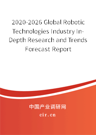 2020-2026 Global Robotic Technologies Industry In-Depth Research and Trends Forecast Report 2020-2026 Global Robotic Technologies Industry In-Depth Research and Trends Forecast Report