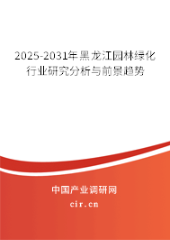 2025-2031年黑龍江園林綠化行業(yè)研究分析與前景趨勢(shì) 2025-2031年黑龍江園林綠化行業(yè)研究分析與前景趨勢(shì)