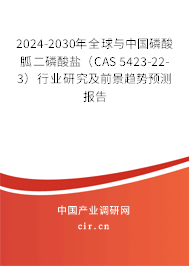 2024-2030年全球與中國磷酸胍二磷酸鹽(CAS 5423-22-3)行業(yè)研究及前景趨勢預(yù)測報告 2024-2030年全球與中國磷酸胍二磷酸鹽(CAS 5423-22-3)行業(yè)研究及前景趨勢預(yù)測報告