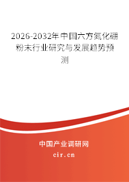 2026-2032年中國六方氮化硼粉末行業(yè)研究與發(fā)展趨勢(shì)預(yù)測(cè) 2026-2032年中國六方氮化硼粉末行業(yè)研究與發(fā)展趨勢(shì)預(yù)測(cè)
