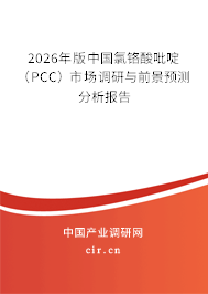 2026年版中國氯鉻酸吡啶(PCC)市場調(diào)研與前景預測分析報告 2026年版中國氯鉻酸吡啶(PCC)市場調(diào)研與前景預測分析報告