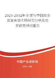 2025-2031年全球與中國雙金屬復(fù)合管市場研究分析及前景趨勢預(yù)測報告 2025-2031年全球與中國雙金屬復(fù)合管市場研究分析及前景趨勢預(yù)測報告