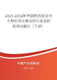 2025-2031年中國(guó)稅務(wù)信息化市場(chǎng)現(xiàn)狀全面調(diào)研與發(fā)展趨勢(shì)預(yù)測(cè)報(bào)告(下架) 2025-2031年中國(guó)稅務(wù)信息化市場(chǎng)現(xiàn)狀全面調(diào)研與發(fā)展趨勢(shì)預(yù)測(cè)報(bào)告(下架)