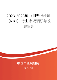 2023-2029年中國(guó)無(wú)損檢測(cè)(NDT)行業(yè)市場(chǎng)調(diào)研與發(fā)展趨勢(shì) 2023-2029年中國(guó)無(wú)損檢測(cè)(NDT)行業(yè)市場(chǎng)調(diào)研與發(fā)展趨勢(shì)