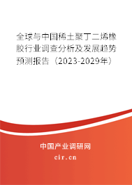 全球與中國稀土聚丁二烯橡膠行業(yè)調(diào)查分析及發(fā)展趨勢預(yù)測報告（2023-2029年）