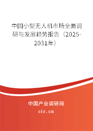 中國小型無人機市場全面調(diào)研與發(fā)展趨勢報告（2025-2031年）