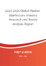 2020-2026 Global Flusher-disinfectors Industry Research and Trends Analysis Report 2020-2026 Global Flusher-disinfectors Industry Research and Trends Analysis Report