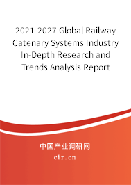 2021-2027 Global Railway Catenary Systems Industry In-Depth Research and Trends Analysis Report