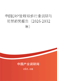 中國ERP管理軟件行業(yè)調(diào)研與前景趨勢報告（2026-2032年）