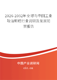 2026-2032年全球與中國(guó)工業(yè)吸油顆粒行業(yè)調(diào)研及發(fā)展前景報(bào)告