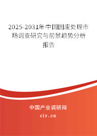2025-2031年中國固廢處理市場調(diào)查研究與前景趨勢分析報告 2025-2031年中國固廢處理市場調(diào)查研究與前景趨勢分析報告