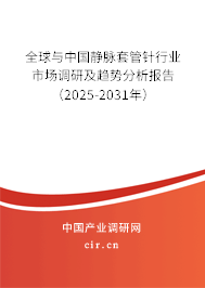 全球與中國(guó)靜脈套管針行業(yè)市場(chǎng)調(diào)研及趨勢(shì)分析報(bào)告（2025-2031年）