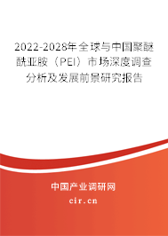 2022-2028年全球與中國聚醚酰亞胺（PEI）市場深度調(diào)查分析及發(fā)展前景研究報(bào)告