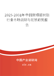 2025-2031年中國(guó)聚縮醛樹(shù)脂行業(yè)市場(chǎng)調(diào)研與前景趨勢(shì)報(bào)告 2025-2031年中國(guó)聚縮醛樹(shù)脂行業(yè)市場(chǎng)調(diào)研與前景趨勢(shì)報(bào)告