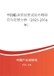 中國臨床實驗室試驗市場研究與前景分析（2025-2031年）